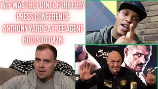 WTF WAS THE POINT OF THE TYSON FURY PRESS CONFERENCE ANTHONY YARDE A FREE AGENT BOOTS TO DAZN [upl. by Xever35]