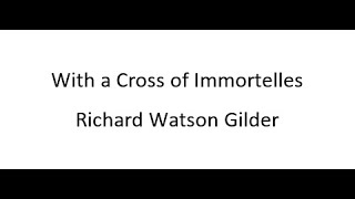 With a Cross of Immortelles  Richard Watson Gilder [upl. by Biagi]