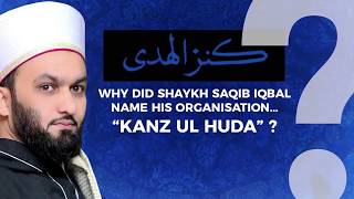 Why did Shaykh Saqib Iqbal name his organisation“Kanz ul Huda” [upl. by Zischke759]