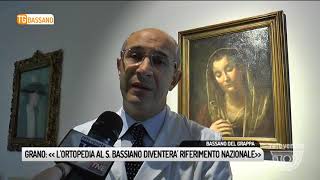 TG BASSANO 18052018  GRANO «L’ORTOPEDIA AL S BASSIANO DIVENTERA’ RIFERIMENTO NAZIONALE» [upl. by Raamal]