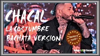 CHACAL ► LA COSTUMBRE BACHATA VERSION [upl. by Liggitt]