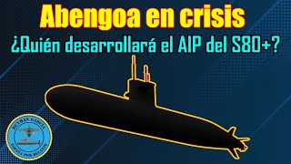 ABENGOA EN CRISIS ¿Quién desarrollará el AIP del S80🇪🇸🇪🇸🇪🇸 [upl. by Levitan]