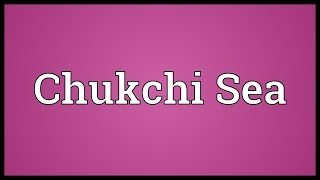 Chukchi Sea Meaning [upl. by Binny]