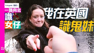 Lingoda特約：我在英國識鬼妹😎 一路向北識女仔 04 [upl. by Vivienne]