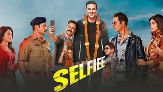 Selfiee Full Movie  Akshay Kumar Emraan Hashmi Nushrratt Bharuccha Diana Penty  Facts amp Review [upl. by Lupee]