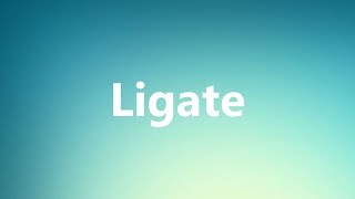 Ligate  Medical Definition and Pronunciation [upl. by Anahs]