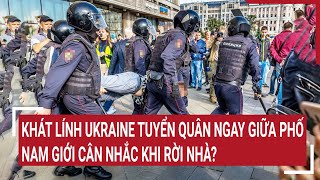 Thời sự quốc tế Khát lính Ukraine tuyển quân ngay giữa phố nam giới cân nhắc khi rời nhà [upl. by Oicinoid]