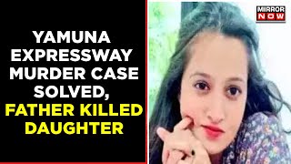 Yamuna Expressway Murder Case Solved Father Shot Daughter Twice Dumped Body At Expressway [upl. by Idnis]