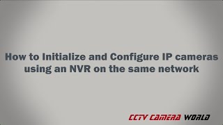 How to Initialize and Configure IP cameras using an NVR on the same network [upl. by Aggi892]