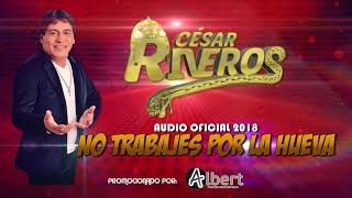 NO TRABAJES POR LA HUEVA  CESAR RIVEROS AUDIO OFICIAL 2018 ALBERT PRODUCCIONES [upl. by Farlie]