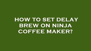 How to set delay brew on ninja coffee maker [upl. by Roana718]