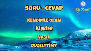 Soru Cevap  Kendimle Olan İlişkimi Nasıl Düzelttim  Efe Kıncal [upl. by Suoinuj]