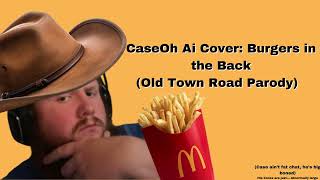 CaseOh Ai Cover Burgers in the Back Old Town road Parody [upl. by Elbert]