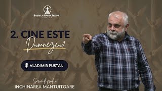 Vladimir Pustan  2 Cine este Dumnezeu  Seria de predici Închinarea Mântuitoare  BST Oradea [upl. by Anbul]