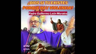 ¿DIOS si tu EXISTES PORQUE hay TANTO MAL El SECRETO para la VIDA FELIZ Padre Guillermo León Morales [upl. by Edny85]