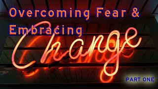 Overcoming Fear amp Embracing Change Part 1 [upl. by Euqor]