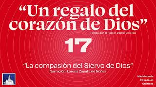 Un Regalo Día 17 La compasión del Siervo de Dios [upl. by Draude]