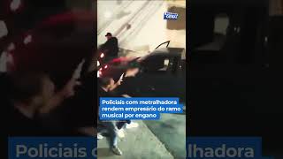 Policiais com metralhadora rendem empresário do ramo musical por engano shorts balançogeral [upl. by Eednas]