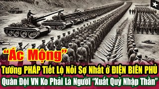 Tướng Pháp Tiết Lộ Nỗi Ám Ảnh Nhất ở Điện Biên Phủ Bộ Đội VN Không Phải Là Người Nữa Rồi [upl. by Wendie817]