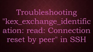 Troubleshooting quotkexexchangeidentification read Connection reset by peerquot in SSH [upl. by Nauqad428]