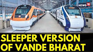 Highly Anticipated Sleeper Version Of Vande Bharat Trains To Be Launched Before 15 August  News18 [upl. by Kafka]