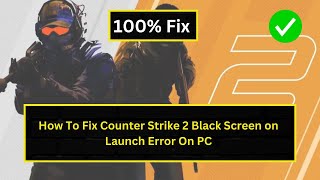 How To Fix Counter Strike 2 Black Screen on Launch Error On PC [upl. by Nnairet212]