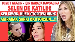 Demet Akalın Işın Karaca kavgasına Selen Görgüzel de katıldı Sen de anırarak şarkı okuyorsun [upl. by Ruddie737]