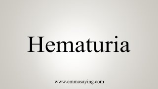 How To Say Hematuria [upl. by Uella]