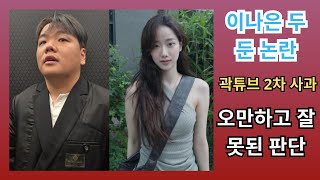 이나은 두둔 논란 곽튜브 2차 사과 오만하고 잘못된 판단 [upl. by Akahc707]