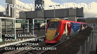 Train Simulator 2018  Route Learning Gatwick Airport to London Victoria Class 460 [upl. by Akeim]