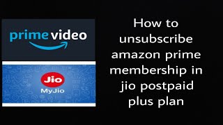 HOW TO UNSUBSCRIBE AMAZON PRIME IN JIO POSTPAID PLAN जियो में अमेज़न प्राइम को CANCEL कैसे करें [upl. by Erreid]