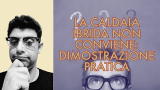 LA CALDAIA IBRIDA NON CONVIENE PROVA PRATICA [upl. by Gertrude124]