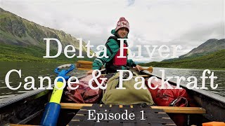 Canoe amp Packraft on Alaskas Delta River Episode 1 [upl. by Nnairrek]