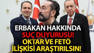 ERBAKAN HAKKINDA ŞOK SUÇ DUYURUSU ERBAKANIN OKTAR VE FETÖ İLİŞKİSİ ARAŞTIRILSIN [upl. by Letnahc569]