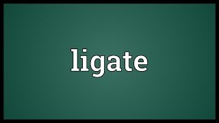 Ligate Meaning [upl. by Stilla]