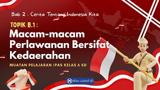 TOPIK B  PERLAWANAN RAKYAT BERSIFAT KEDAERAHAN  BAB 2  KELAS 6 SD  MUATAN IPAS [upl. by Lias]