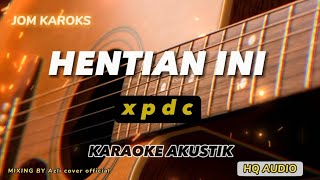 HENTIAN INI  XPDC  AKUSTIK KARAOKE [upl. by Saoj700]