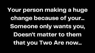 Your person making a huge change because of your Someone only wants you Doesnt matter [upl. by Leidgam]