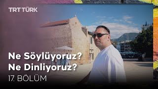 Ne Söylüyoruz Ne Dinliyoruz  17 Bölüm [upl. by Kappenne]