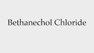 How to Pronounce Bethanechol Chloride [upl. by Annhej970]