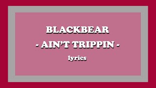 ain’t trippin  ​blackbear Lyrics [upl. by Latricia105]