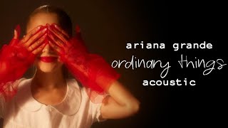 Ariana Grande  Ordinary Things Acoustic Version [upl. by Larner]