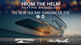 AllNew Sea Ray Sundancer 370  From the Helm  Boating Broadcast [upl. by Tullus]