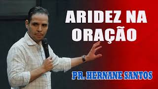 ARIDEZ NA ORAÇÃO  Pr Hernane Santos [upl. by Alaham]