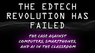 The EdTech Revolution has Failed  The Case Against Computers Smartphones and AI in the Classroom [upl. by Ressler]