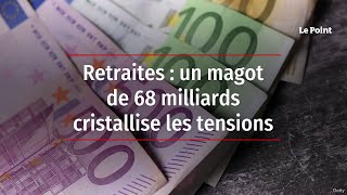 Retraites  un magot de 68 milliards cristallise les tensions [upl. by Yetnom289]