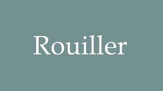 How to Pronounce Rouiller Rust Correctly in French [upl. by Garfinkel102]