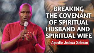 BREAKING THE COVENANT OF SPIRITUAL HUSBAND AND SPIRITUAL WIFE  APOSTLE JOSHUA SELMAN [upl. by Fowler519]