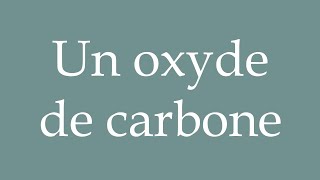 How to Pronounce Un oxyde de carbone A carbon monoxide Correctly in French [upl. by Gnouhp]