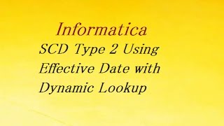 SCD Type 2 Using Effective Date with Dynamic Lookup  Informatica [upl. by Pasquale]